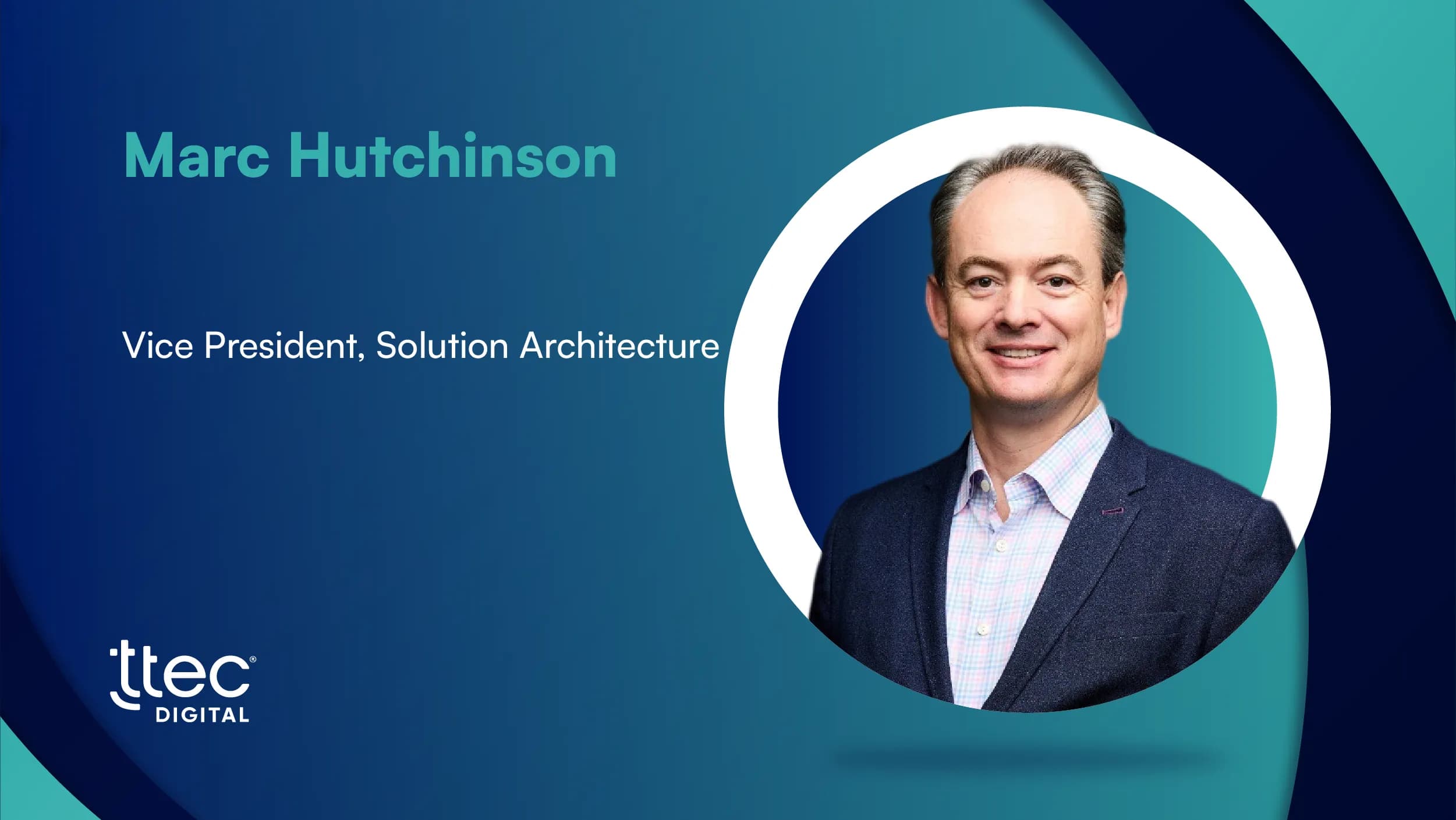 MarTech360 Interview with for Marc Hutchinson, Vice President, Solution Architecture at TTEC Digital
