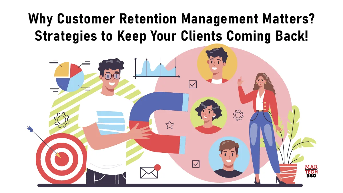 Why Customer Retention Management Matters? Strategies to Keep Your Clients Coming Back!