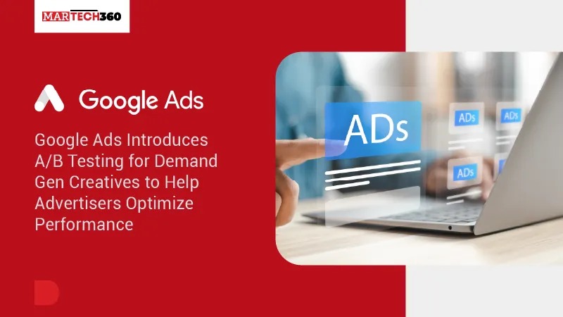 Google Ads Introduces A/B Testing for Demand Gen Creatives to Help Advertisers Optimize Performance