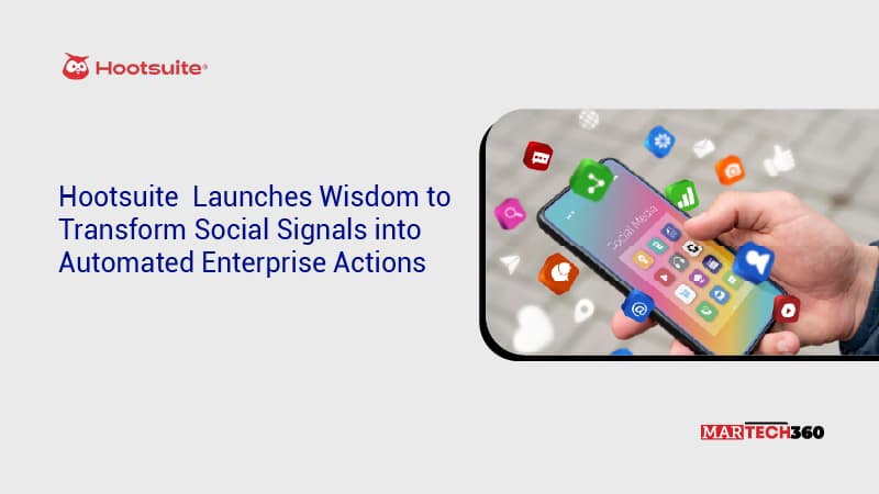 Hootsuite Launches Wisdom to Transform Social Signals into Automated Enterprise Actions