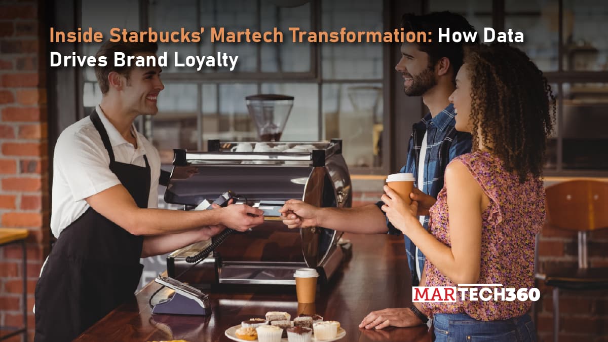 Inside Starbucks’ Martech Transformation: How Data Drives Brand Loyalty