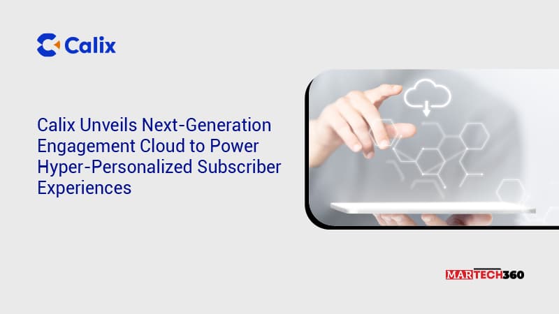 Calix Unveils Next-Generation Engagement Cloud to Power Hyper-Personalized Subscriber Experiences
