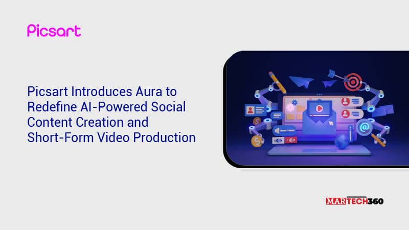 Picsart Introduces Aura to Redefine AI-Powered Social Content Creation and Short-Form Video Production