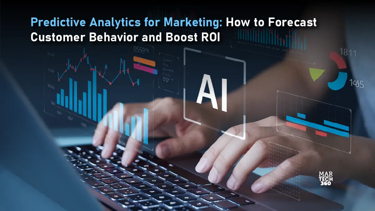 Predictive Analytics for Marketing: How to Forecast Customer Behavior and Boost ROI