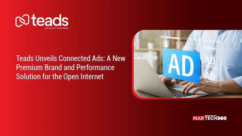 Teads Unveils Connected Ads: A New Premium Brand and Performance Solution for the Open Internet