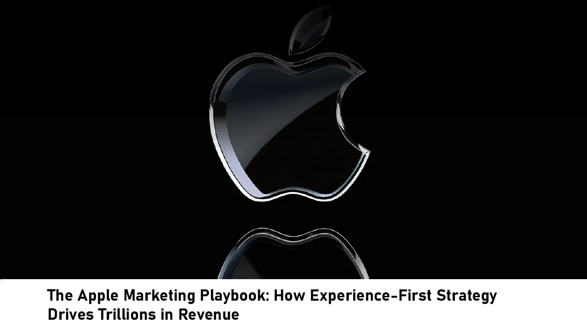 The Apple Marketing Playbook: How Experience-First Strategy Drives Trillions in Revenue