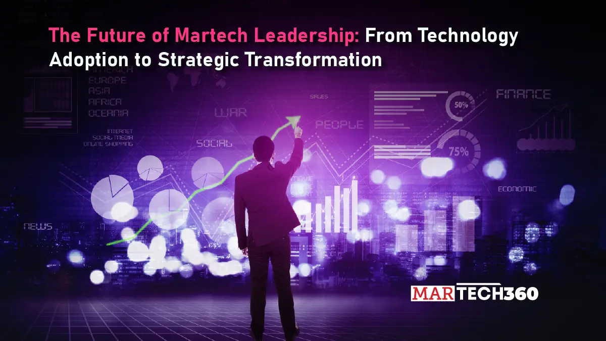 The Future of Martech Leadership: From Technology Adoption to Strategic Transformation